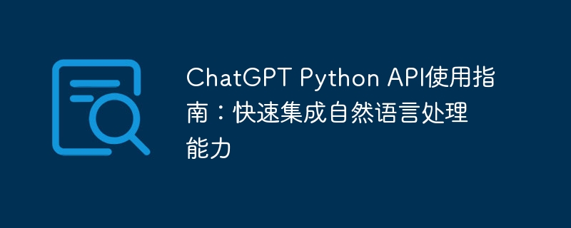chatgpt python api使用指南:快速集成自然语言处理能力