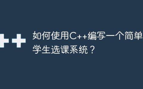 如何使用C++编写一个简单的学生选课系统？