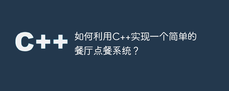 如何利用c++实现一个简单的餐厅点餐系统?