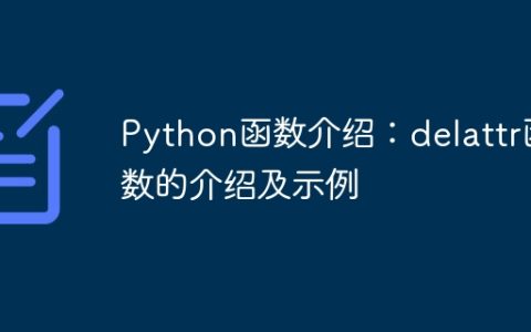 Python函数介绍：delattr函数的介绍及示例