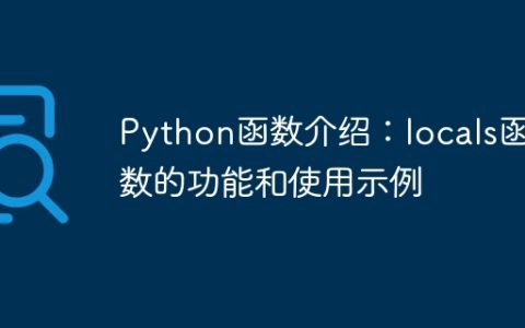 Python函数介绍：locals函数的功能和使用示例