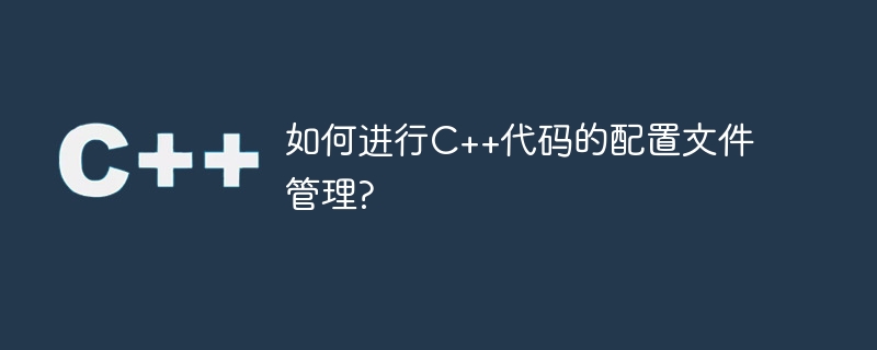 如何进行c++代码的配置文件管理?