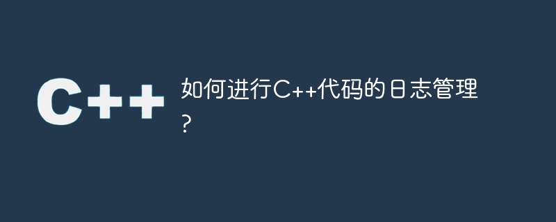 如何进行c++代码的日志管理?