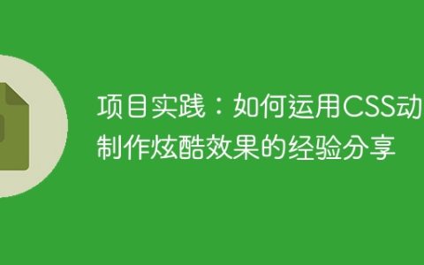 项目实践：如何运用CSS动画制作炫酷效果的经验分享