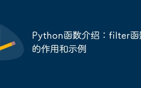 Python函数介绍：filter函数的作用和示例
