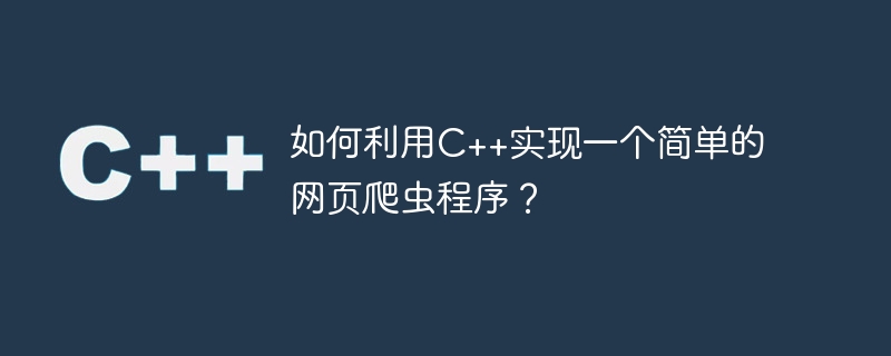 如何利用c++实现一个简单的网页爬虫程序?