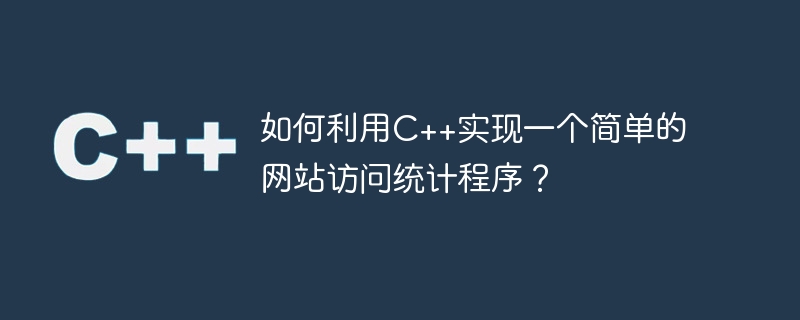 如何利用c++实现一个简单的网站访问统计程序?