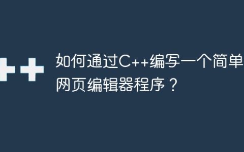 如何通过C++编写一个简单的网页编辑器程序？