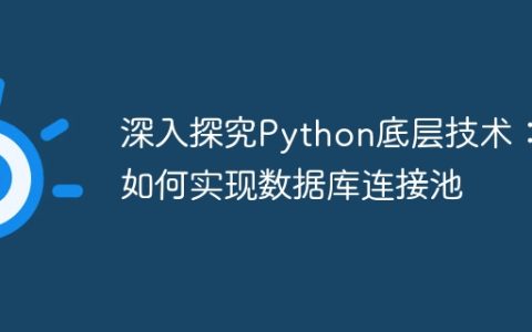 深入探究Python底层技术：如何实现数据库连接池