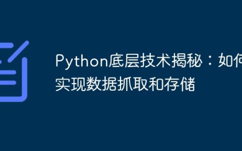 Python底层技术揭秘：如何实现数据抓取和存储