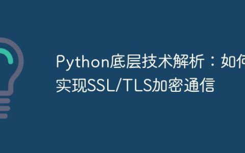 Python底层技术解析：如何实现SSL/TLS加密通信