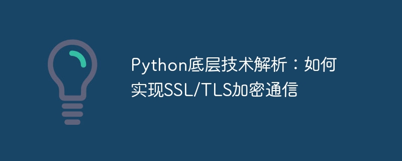 python底层技术解析:如何实现ssl/tls加密通信