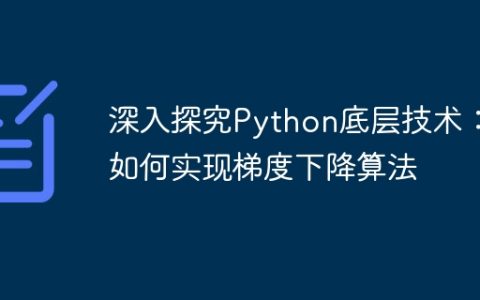 深入探究Python底层技术：如何实现梯度下降算法
