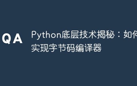 Python底层技术揭秘：如何实现字节码编译器