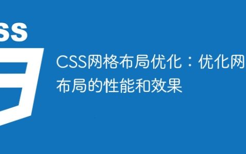 CSS网格布局优化：优化网页布局的性能和效果