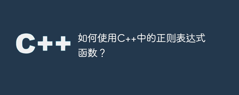 如何使用c++中的正则表达式函数?