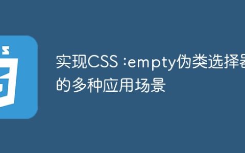 实现CSS :empty伪类选择器的多种应用场景
