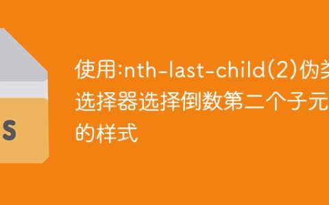 使用:nth-last-child(2)伪类选择器选择倒数第二个子元素的样式