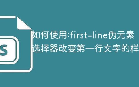 如何使用:first-line伪元素选择器改变第一行文字的样式