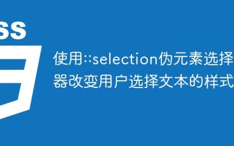 使用::selection伪元素选择器改变用户选择文本的样式