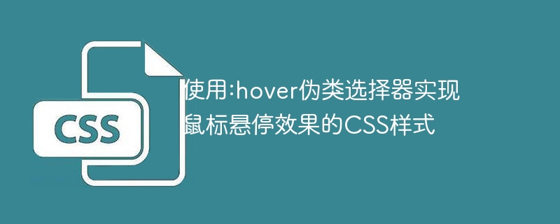 使用:hover伪类选择器实现鼠标悬停效果的css样式
