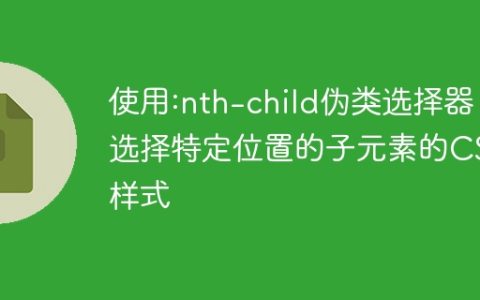 使用:nth-child伪类选择器选择特定位置的子元素的CSS样式