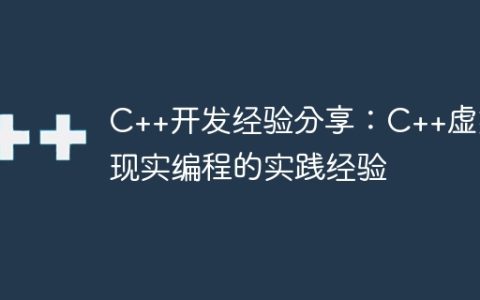 C++开发经验分享：C++虚拟现实编程的实践经验