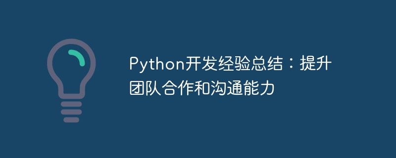 python开发经验总结:提升团队合作和沟通能力