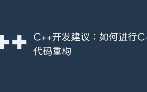 C++开发建议：如何进行C++代码重构