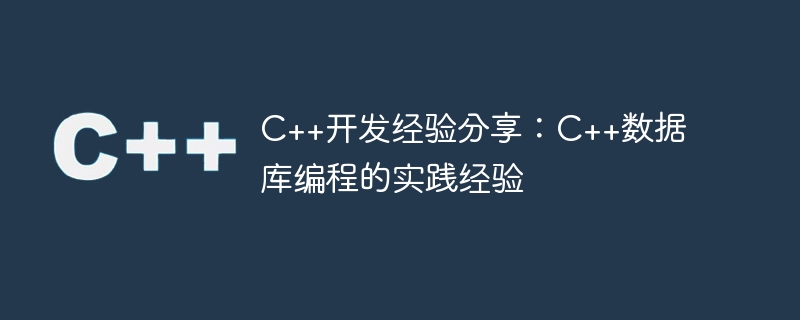 c++开发经验分享:c++数据库编程的实践经验