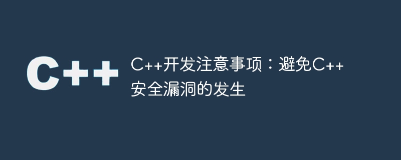 c++开发注意事项:避免c++安全漏洞的发生