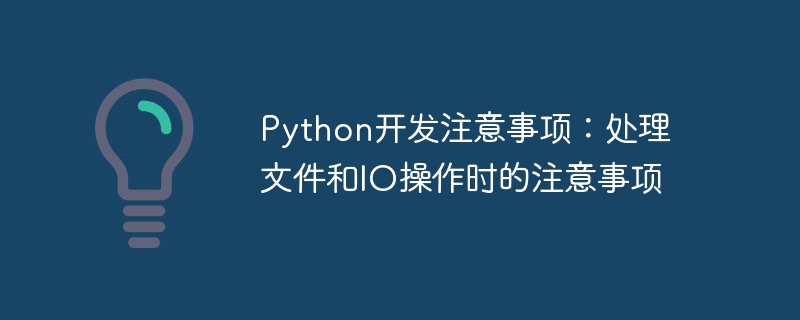 python开发注意事项:处理文件和io操作时的注意事项