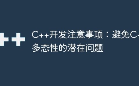 C++开发注意事项：避免C++多态性的潜在问题
