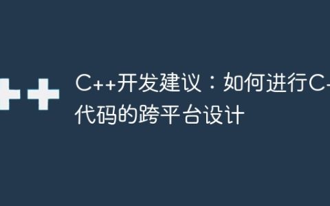 C++开发建议：如何进行C++代码的跨平台设计