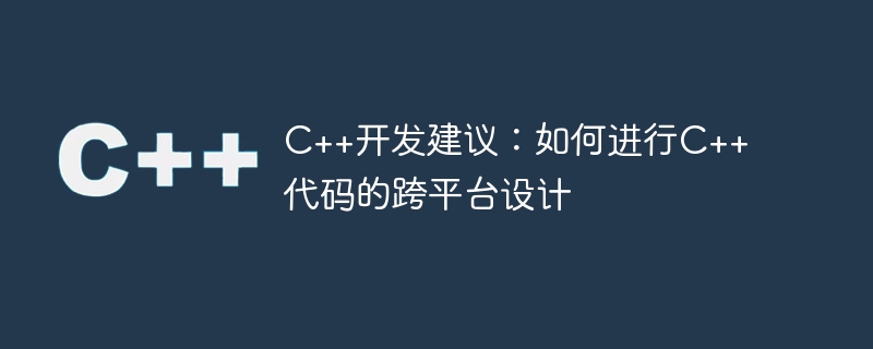 c++开发建议:如何进行c++代码的跨平台设计