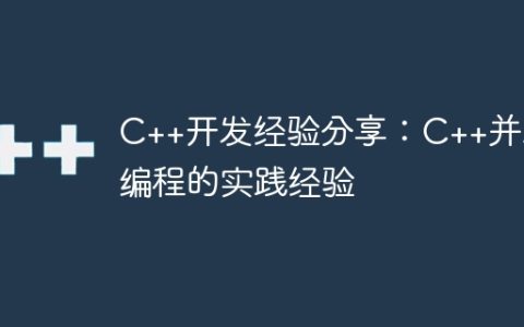 C++开发经验分享：C++并发编程的实践经验