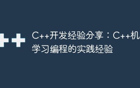 C++开发经验分享：C++机器学习编程的实践经验