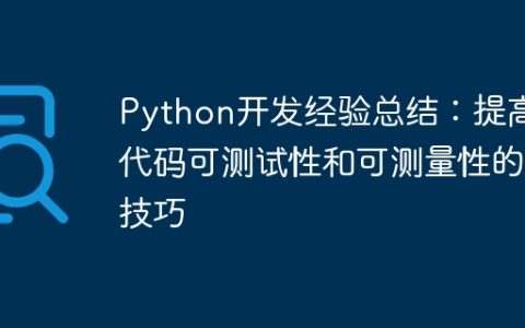 Python开发经验总结：提高代码可测试性和可测量性的技巧