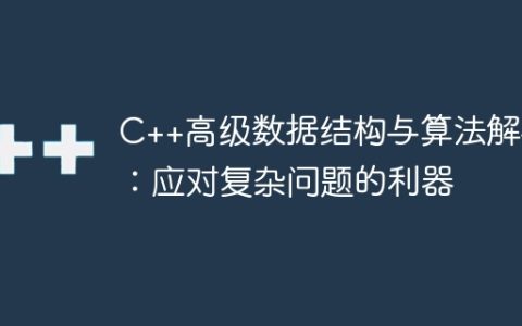 C++高级数据结构与算法解析：应对复杂问题的利器
