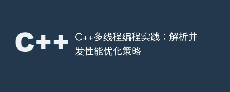 c++多线程编程实践:解析并发性能优化策略