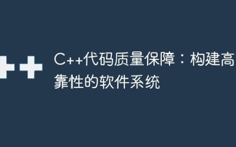 C++代码质量保障：构建高可靠性的软件系统