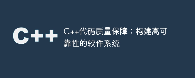 c++代码质量保障:构建高可靠性的软件系统