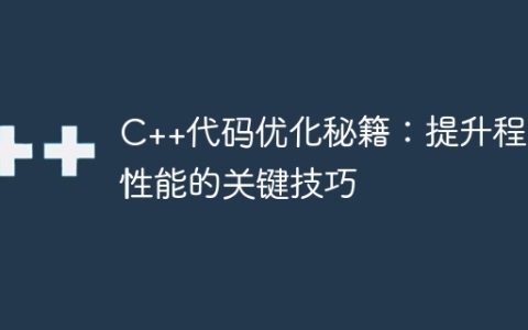 C++代码优化秘籍：提升程序性能的关键技巧