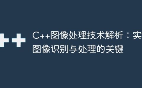 C++图像处理技术解析：实现图像识别与处理的关键