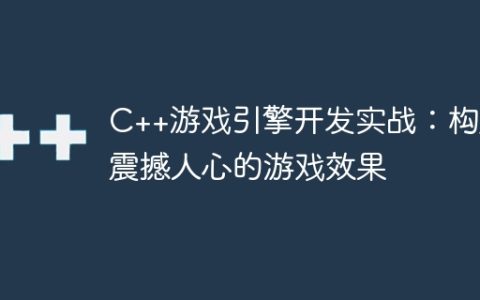 C++游戏引擎开发实战：构建震撼人心的游戏效果