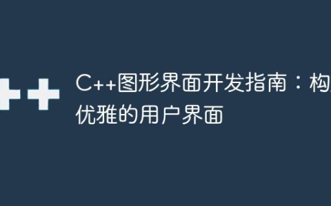 C++图形界面开发指南：构建优雅的用户界面