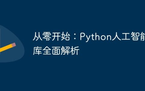 从零开始：Python人工智能库全面解析