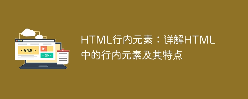 html行内元素:详解html中的行内元素及其特点