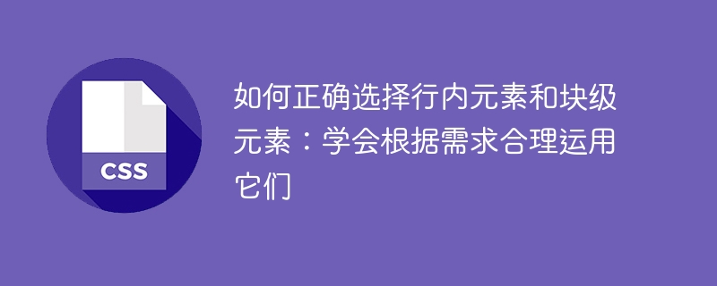 如何正确选择行内元素和块级元素:学会根据需求合理运用它们