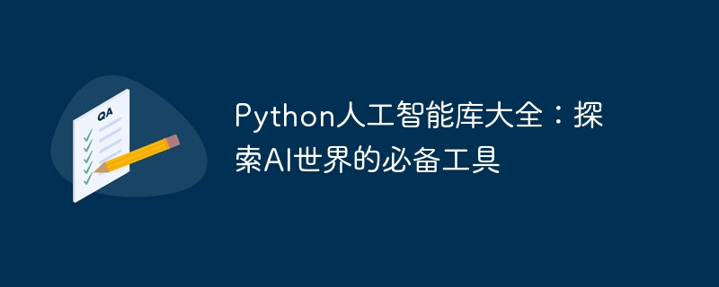 python人工智能库大全:探索ai世界的必备工具